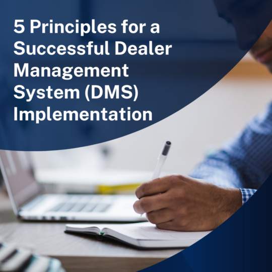 5 Principles for a Successful Dealer Management System (DMS) Implementations: Why simply deploying the technology isn't enough